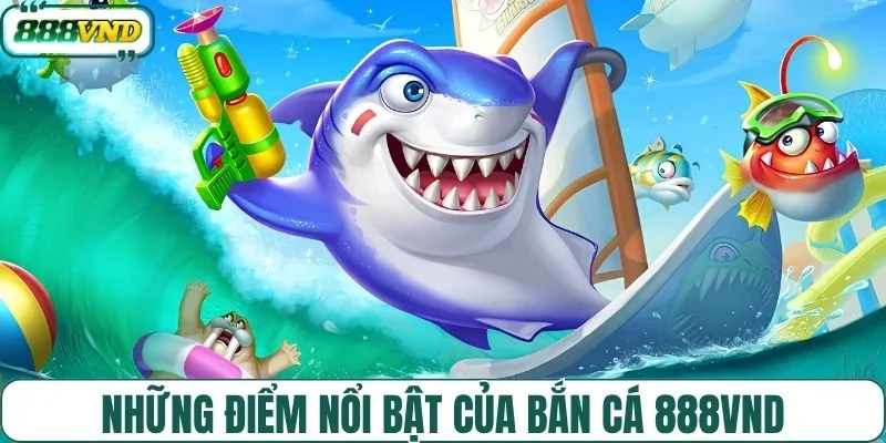 Những điểm nổi bật của bắn cá 888VND